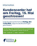 Liebe Kundinnen und Kunden, unser Kundencenter hat am Freitag, den 15.05.2026 aufgrund des Brückentages geschlossen. Ab Montag, den 18.05.2026 sind wir zu unseren gewohnten Öffnungszeiten wieder für Sie da.